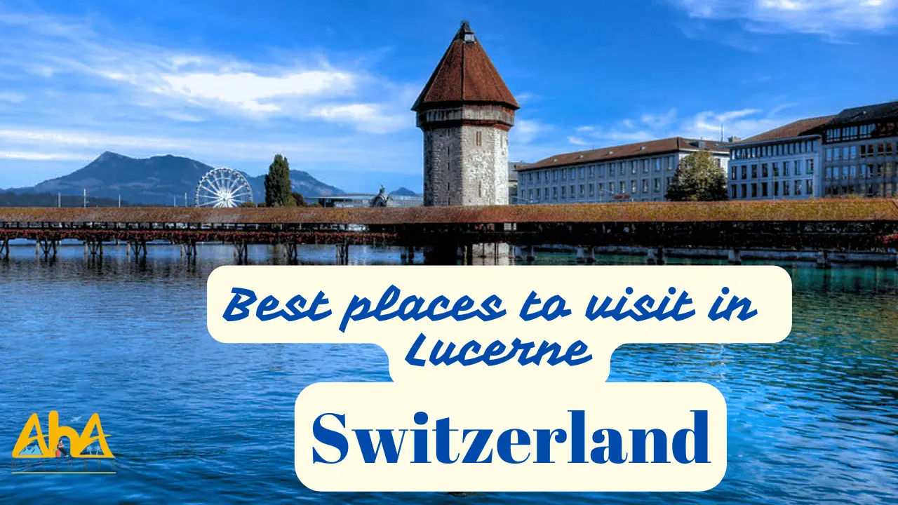 Best places to visit in Lucerne Switzerland